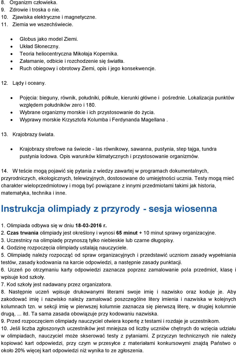 Pojęcia: bieguny, równik, południki, półkule, kierunki główne i pośrednie. Lokalizacja punktów względem południków zero i 180. Wybrane organizmy morskie i ich przystosowanie do życia.