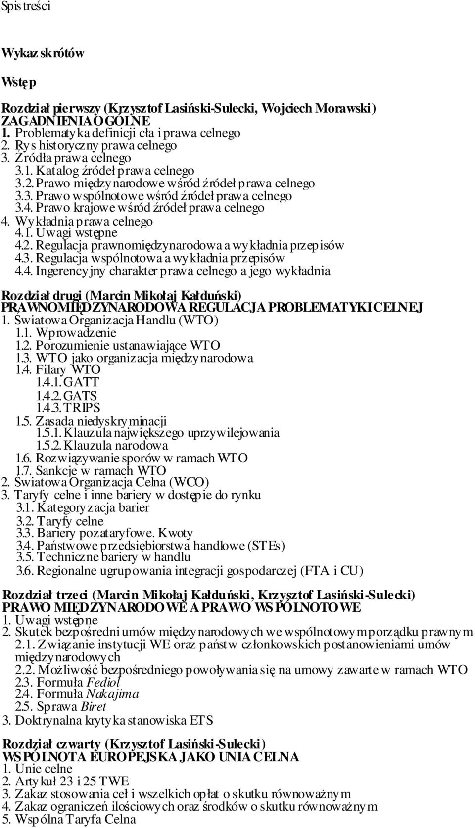 Prawo krajowe wśród źródeł prawa celnego 4. Wykładnia prawa celnego 4.1. Uwagi wstępne 4.2. Regulacja prawnomiędzynarodowa a wykładnia przepisów 4.3. Regulacja wspólnotowa a wykładnia przepisów 4.4. Ingerencyjny charakter prawa celnego a jego wykładnia Rozdział drugi (Marcin Mikołaj Kałduński) PRAWNOMIĘDZYNARODOWA REGULACJA PROBLEMATYKI CELNEJ 1.