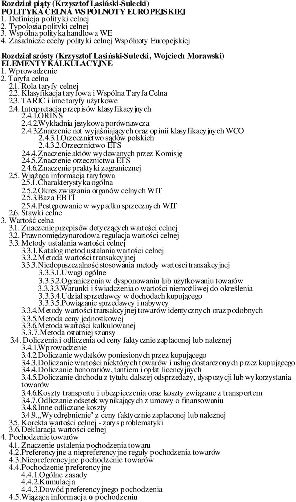 2. Klasyfikacja taryfowa i Wspólna Taryfa Celna 2.3. TARIC i inne taryfy uŝytkowe 2.4. Interpretacja przepisów klasyfikacyjnych 2.4.1.ORINS 2.4.2.Wykładnia językowa porównawcza 2.4.3.Znaczenie not wyjaśniających oraz opinii klasyfikacyjnych WCO 2.