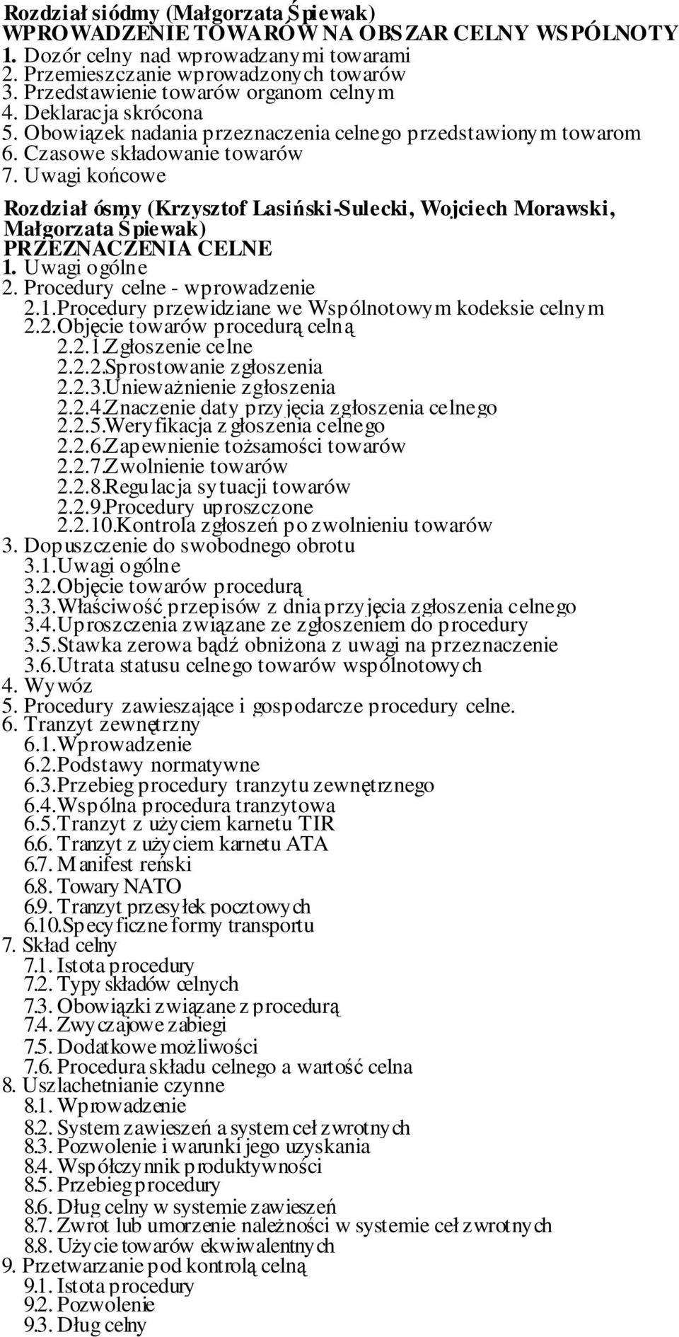Uwagi końcowe Rozdział ósmy (Krzysztof Lasiński-Sulecki, Wojciech Morawski, Małgorzata Śpiewak) PRZEZNACZENIA CELNE 1. Uwagi ogólne 2. Procedury celne - wprowadzenie 2.1. Procedury przewidziane we Wspólnotowym kodeksie celnym 2.