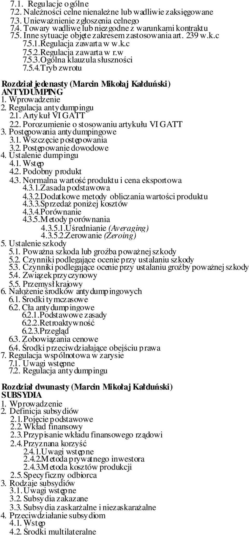 Tryb zwrotu Rozdział jedenasty (Marcin Mikołaj Kałduński) ANTYDUMPING 1. Wprowadzenie 2. Regulacja antydumpingu 2.1. Artykuł VI GATT 2.2. Porozumienie o stosowaniu artykułu VI GATT 3.