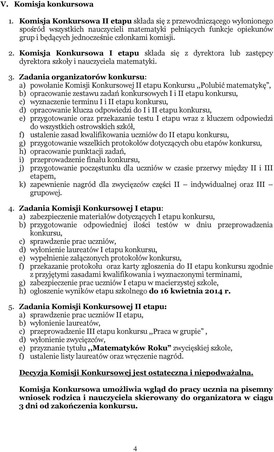Komisja Konkursowa I etapu składa się z dyrektora lub zastępcy dyrektora szkoły i nauczyciela matematyki. 3.