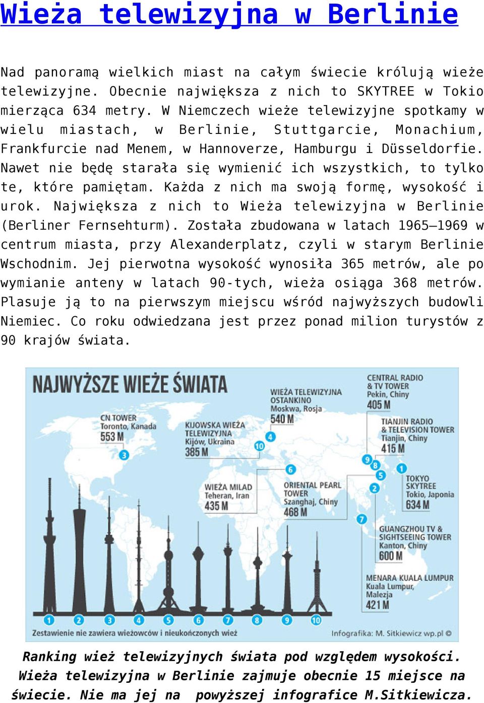 Nawet nie będę starała się wymienić ich wszystkich, to tylko te, które pamiętam. Każda z nich ma swoją formę, wysokość i urok. Największa z nich to Wieża telewizyjna w Berlinie (Berliner Fernsehturm).