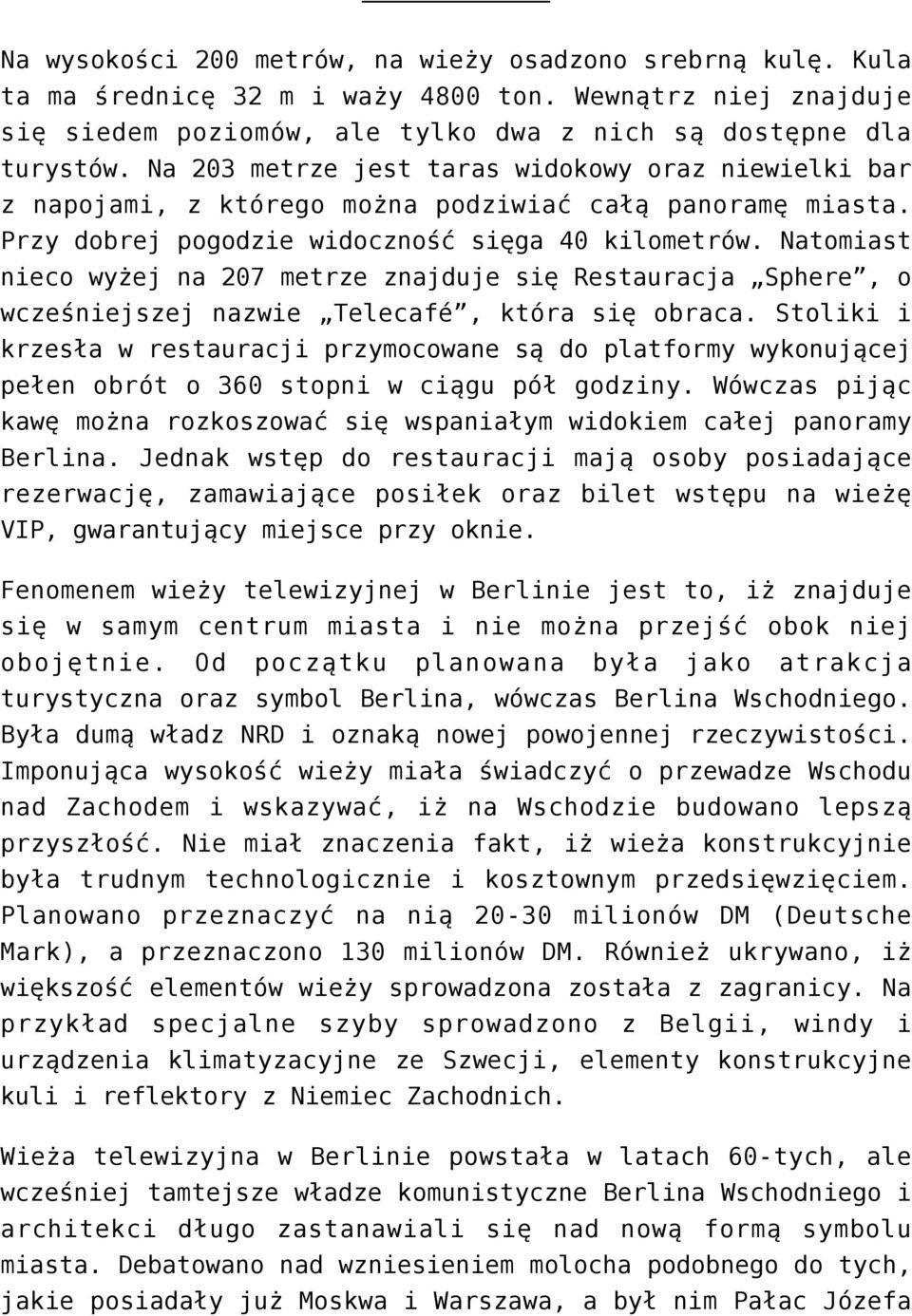 Natomiast nieco wyżej na 207 metrze znajduje się Restauracja Sphere, o wcześniejszej nazwie Telecafé, która się obraca.