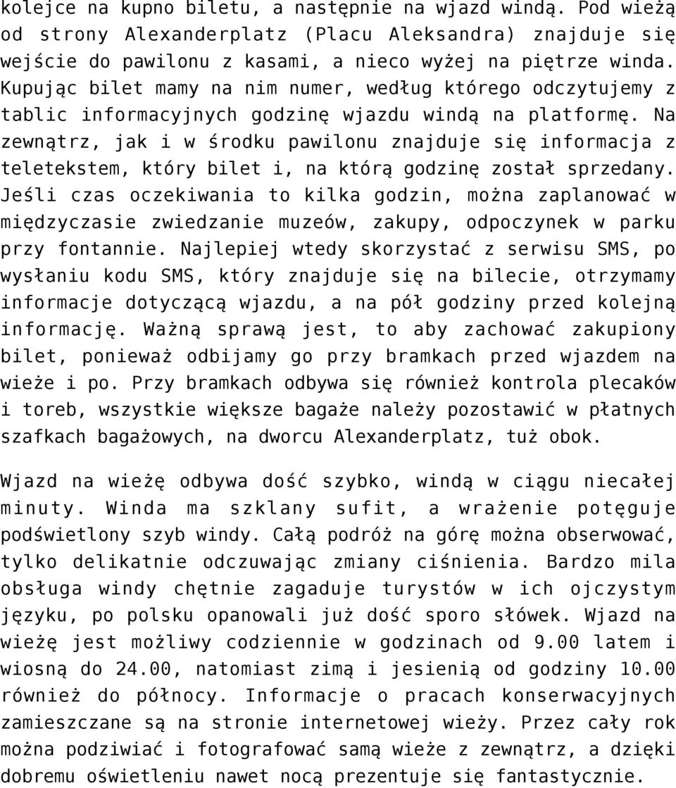Na zewnątrz, jak i w środku pawilonu znajduje się informacja z teletekstem, który bilet i, na którą godzinę został sprzedany.