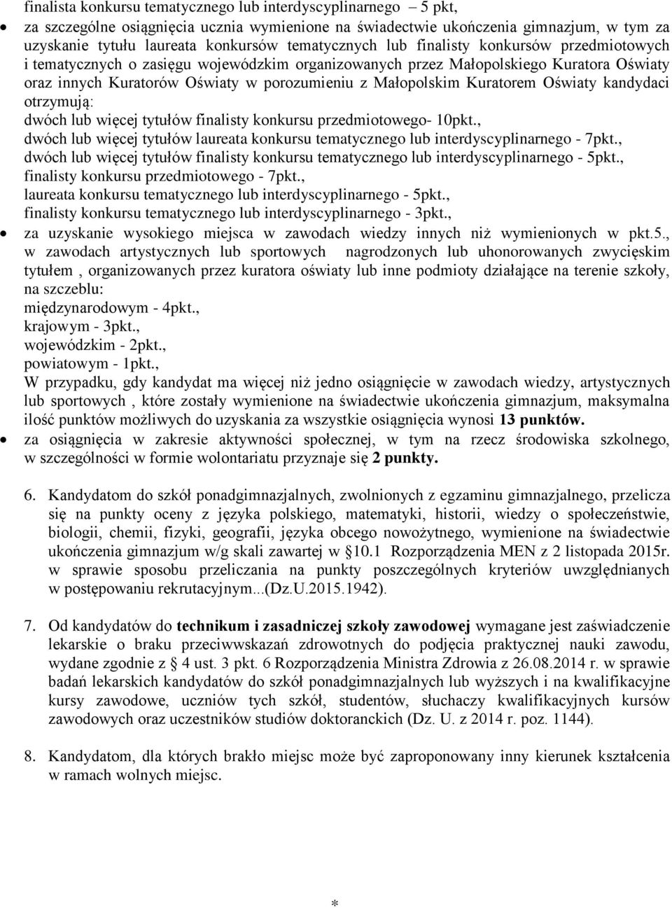 Kuratorem Oświaty kandydaci otrzymują: dwóch lub więcej tytułów finalisty konkursu przedmiotowego- 10pkt., dwóch lub więcej tytułów laureata konkursu tematycznego lub interdyscyplinarnego - 7pkt.