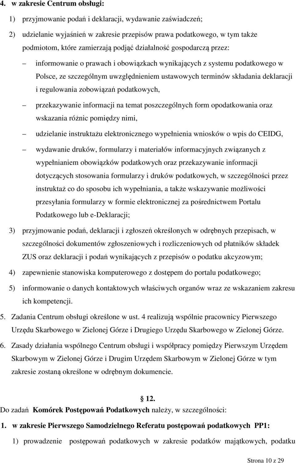 regulowania zobowiązań podatkowych, przekazywanie informacji na temat poszczególnych form opodatkowania oraz wskazania różnic pomiędzy nimi, udzielanie instruktażu elektronicznego wypełnienia