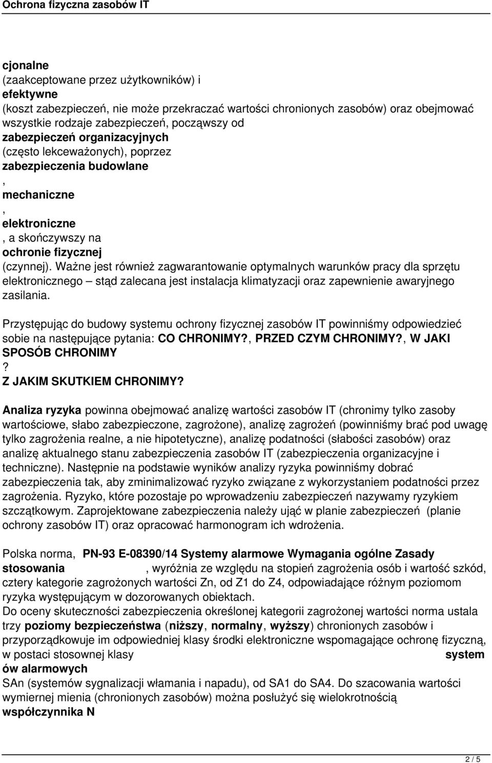 Ważne jest również zagwarantowanie optymalnych warunków pracy dla sprzętu elektronicznego stąd zalecana jest instalacja klimatyzacji oraz zapewnienie awaryjnego zasilania.