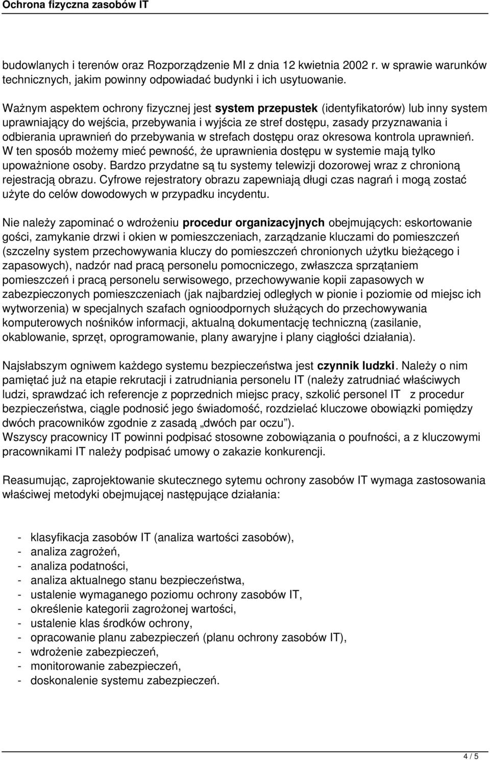 do przebywania w strefach dostępu oraz okresowa kontrola uprawnień. W ten sposób możemy mieć pewność, że uprawnienia dostępu w systemie mają tylko upoważnione osoby.