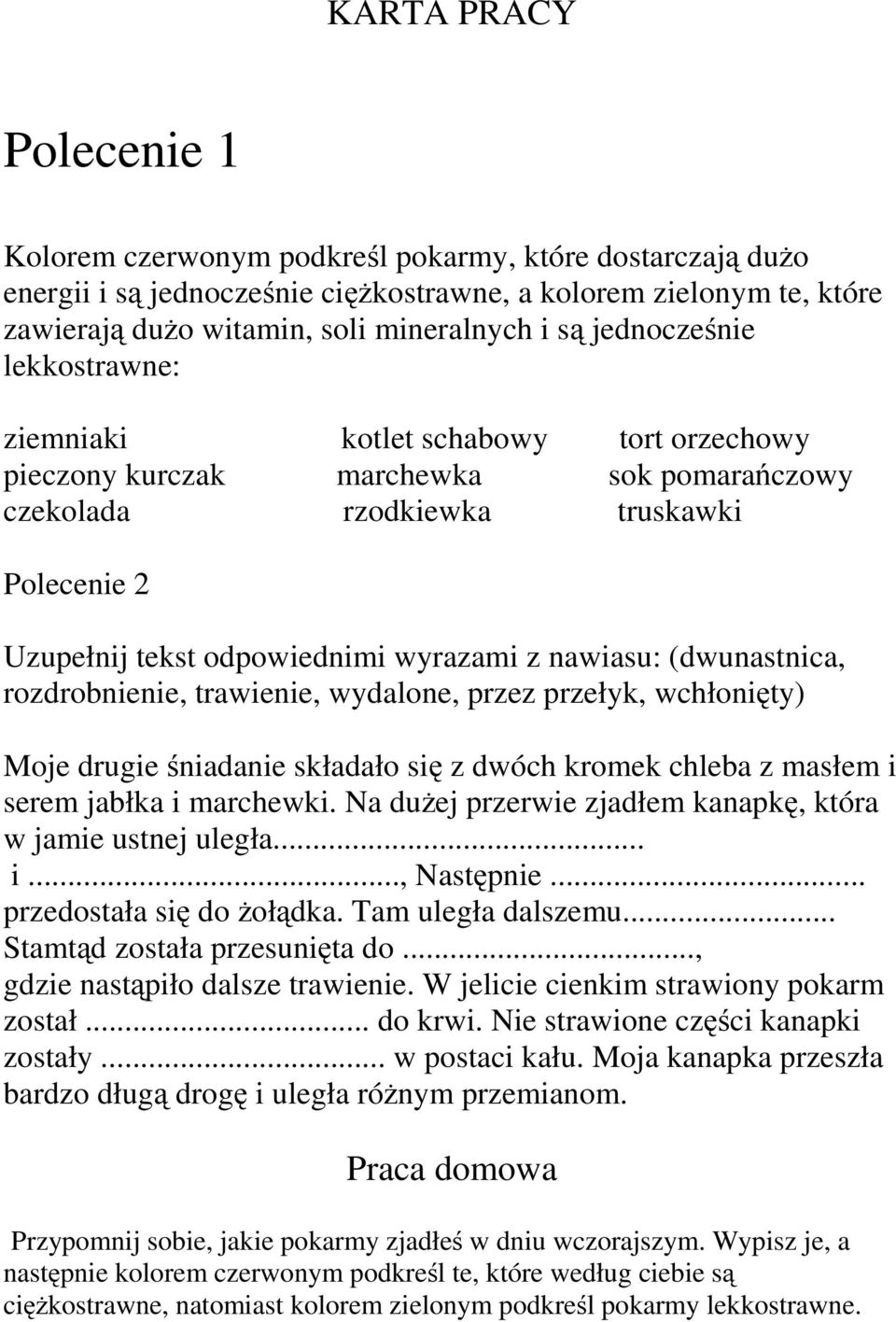 nawiasu: (dwunastnica, rozdrobnienie, trawienie, wydalone, przez przełyk, wchłonięty) Moje drugie śniadanie składało się z dwóch kromek chleba z masłem i serem jabłka i marchewki.