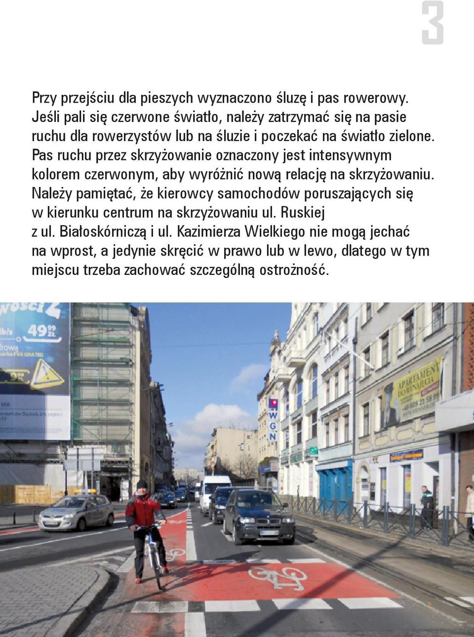Pas ruchu przez skrzyżowanie oznaczony jest intensywnym kolorem czerwonym, aby wyróżnić nową relację na skrzyżowaniu.