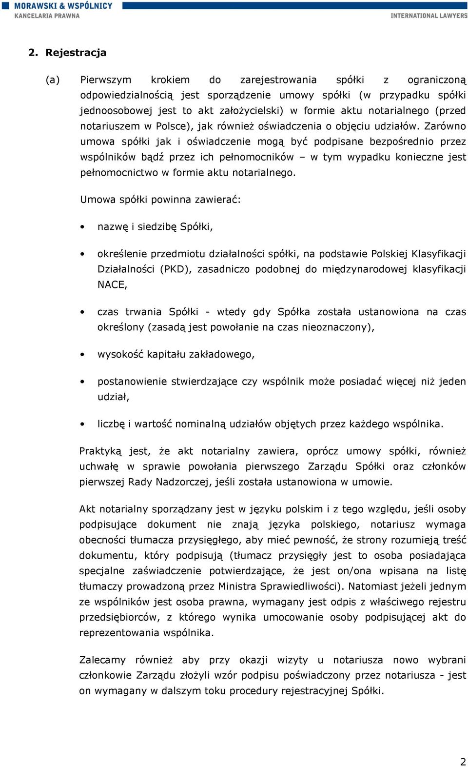 Zarówno umowa spółki jak i oświadczenie mogą być podpisane bezpośrednio przez wspólników bądź przez ich pełnomocników w tym wypadku konieczne jest pełnomocnictwo w formie aktu notarialnego.