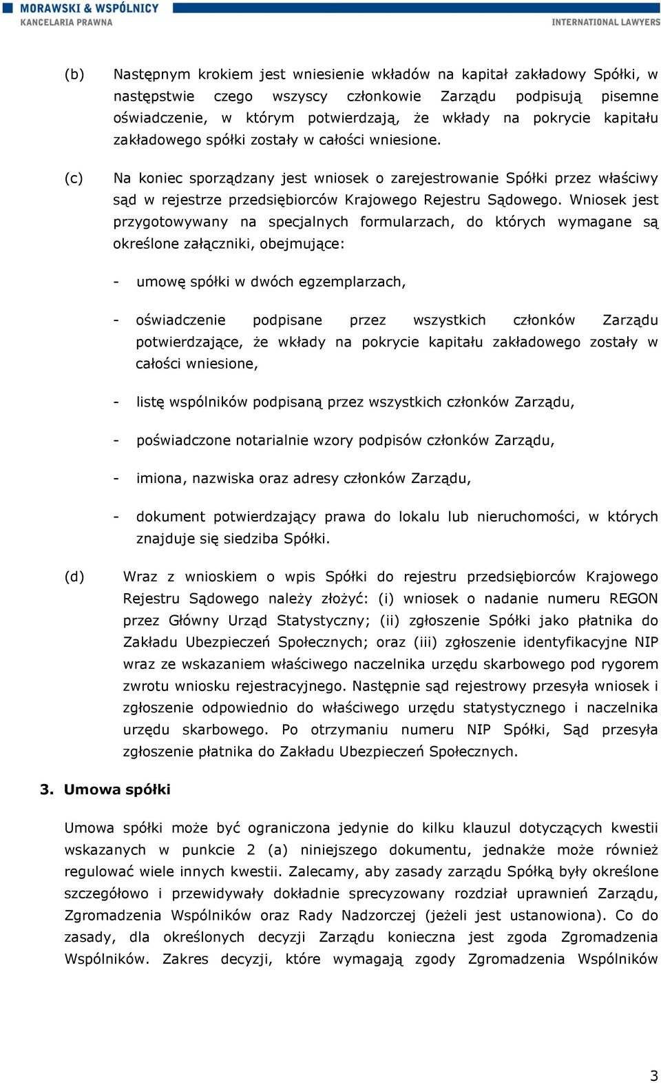 Na koniec sporządzany jest wniosek o zarejestrowanie Spółki przez właściwy sąd w rejestrze przedsiębiorców Krajowego Rejestru Sądowego.