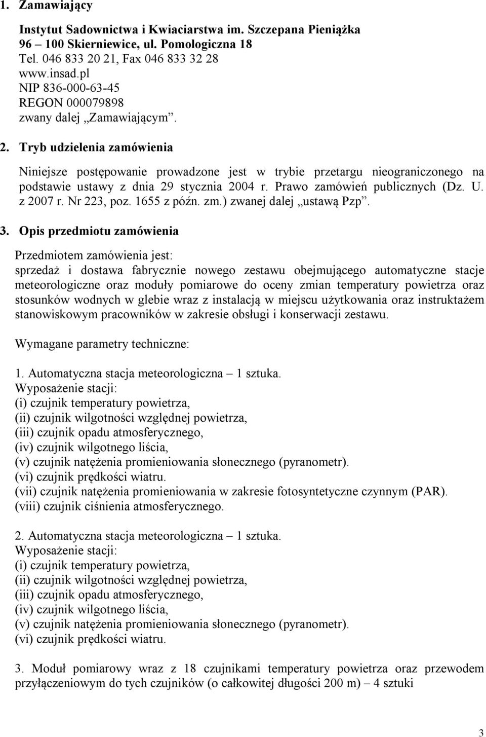 Tryb udzielenia zamówienia Niniejsze postępowanie prowadzone jest w trybie przetargu nieograniczonego na podstawie ustawy z dnia 29 stycznia 2004 r. Prawo zamówień publicznych (Dz. U. z 2007 r.