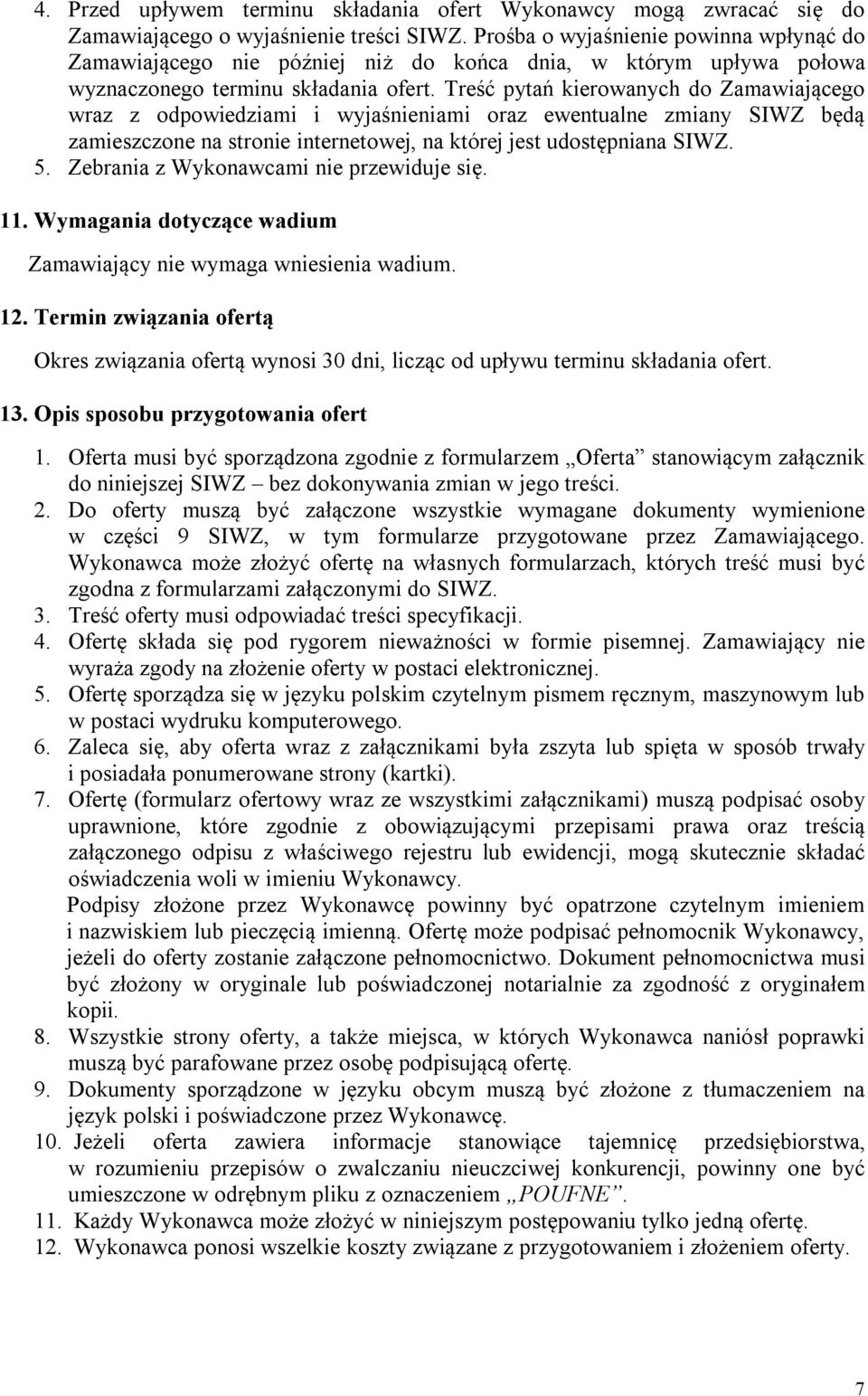 Treść pytań kierowanych do Zamawiającego wraz z odpowiedziami i wyjaśnieniami oraz ewentualne zmiany SIWZ będą zamieszczone na stronie internetowej, na której jest udostępniana SIWZ. 5.