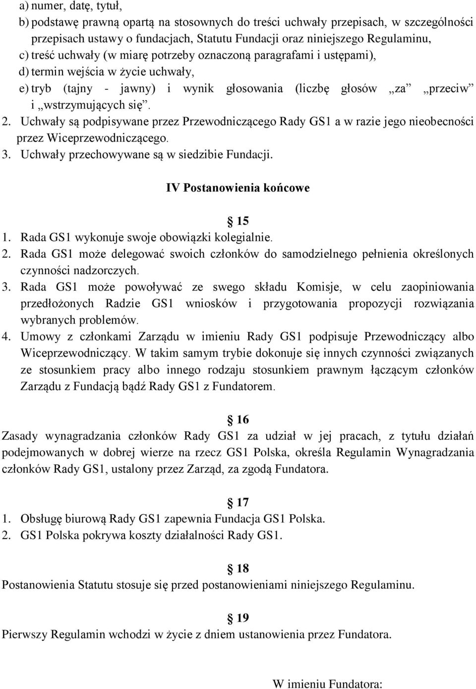 Uchwały są podpisywane przez Przewodniczącego Rady GS1 a w razie jego nieobecności przez Wiceprzewodniczącego. 3. Uchwały przechowywane są w siedzibie Fundacji. IV Postanowienia końcowe 15 1.