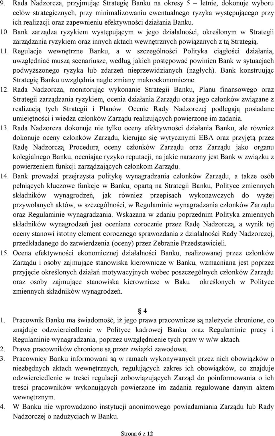 Regulacje wewnętrzne Banku, a w szczególności Polityka ciągłości działania, uwzględniać muszą scenariusze, według jakich postępować powinien Bank w sytuacjach podwyższonego ryzyka lub zdarzeń