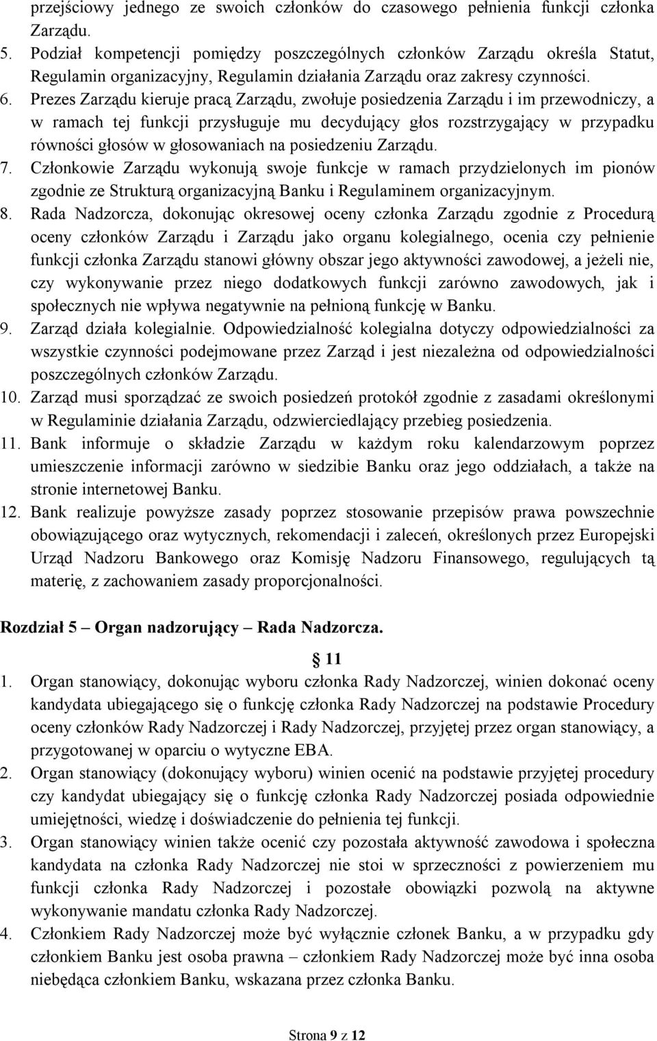 Prezes Zarządu kieruje pracą Zarządu, zwołuje posiedzenia Zarządu i im przewodniczy, a w ramach tej funkcji przysługuje mu decydujący głos rozstrzygający w przypadku równości głosów w głosowaniach na
