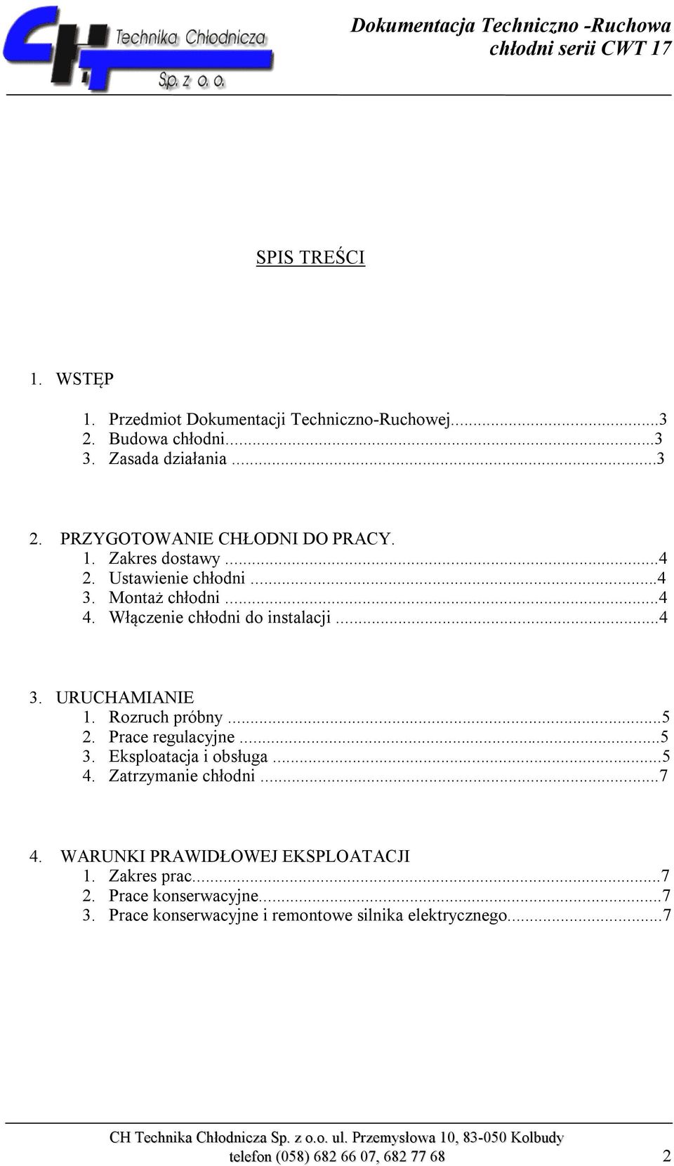 Rozruch próbny...5 2. Prace regulacyjne...5 3. Eksploatacja i obsługa...5 4. Zatrzymanie chłodni...7 4. WARUNKI PRAWIDŁOWEJ EKSPLOATACJI 1.