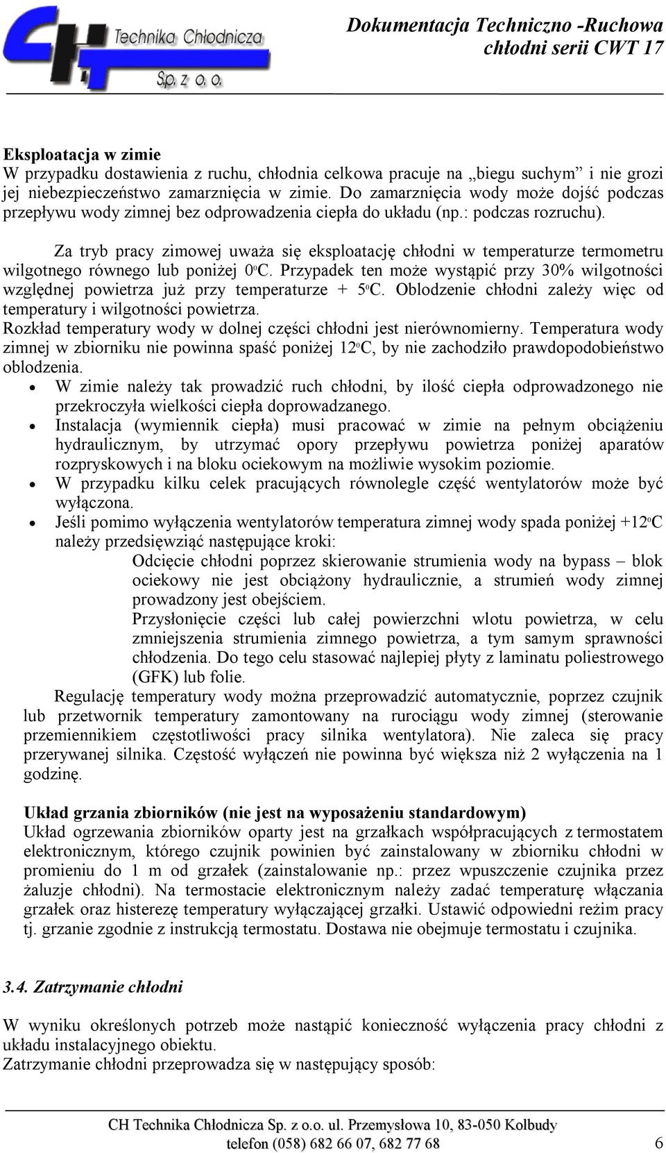 Za tryb pracy zimowej uważa się eksploatację chłodni w temperaturze termometru wilgotnego równego lub poniżej 0 0 C.