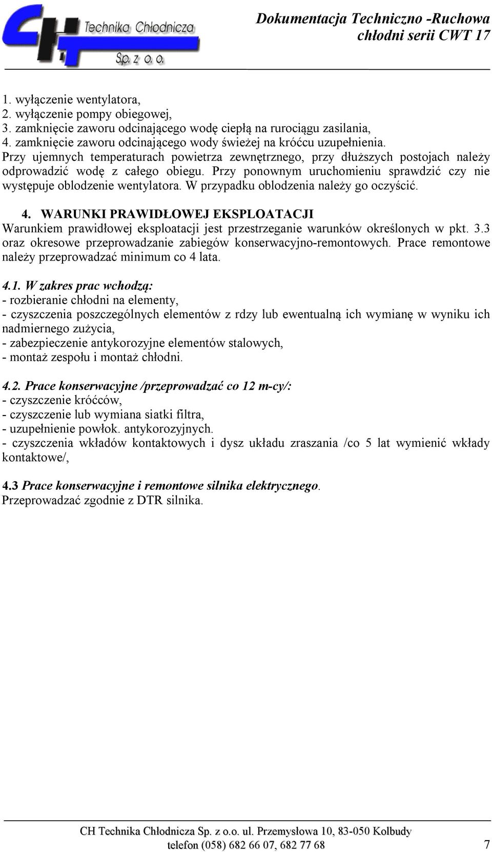 W przypadku oblodzenia należy go oczyścić. 4. WARUNKI PRAWIDŁOWEJ EKSPLOATACJI Warunkiem prawidłowej eksploatacji jest przestrzeganie warunków określonych w pkt. 3.