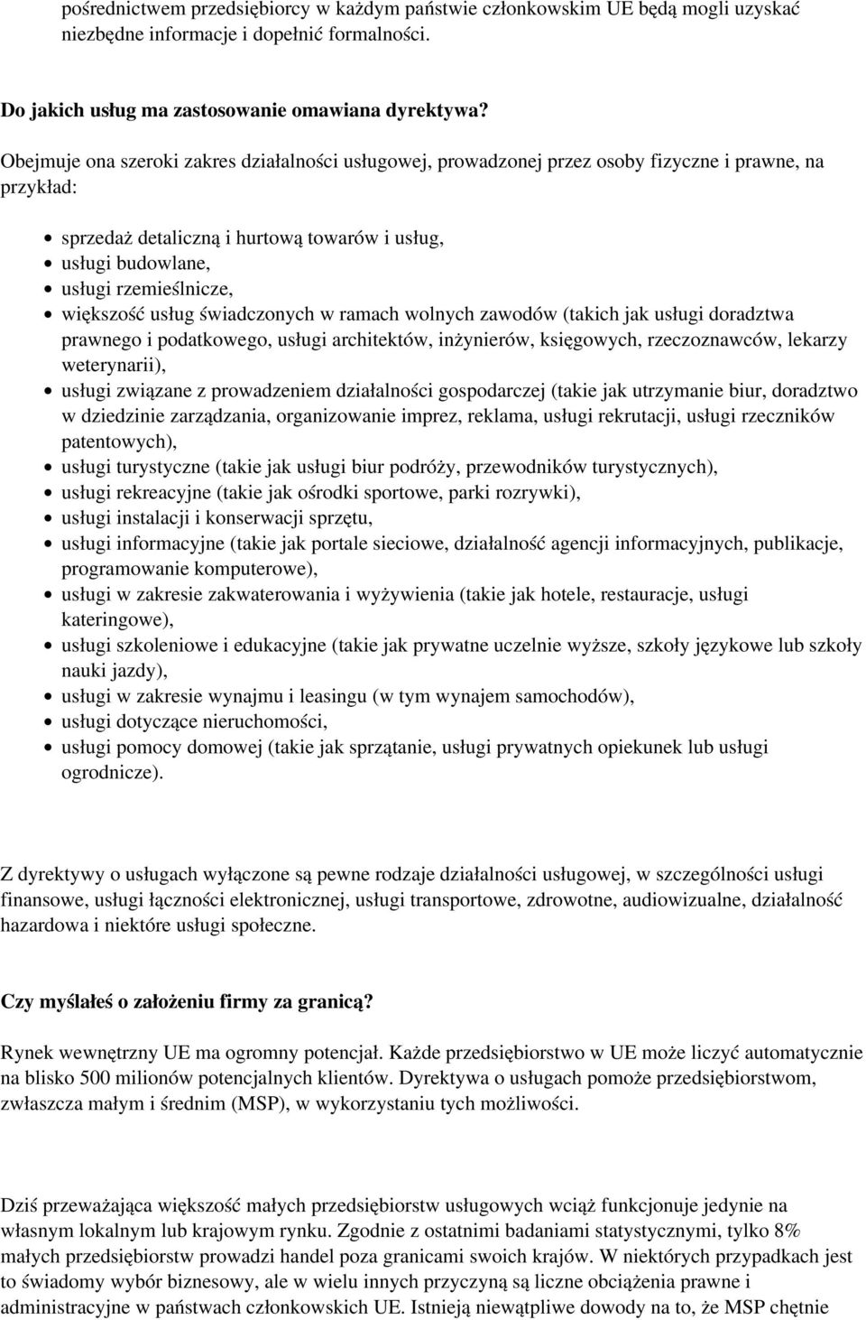 większość usług świadczonych w ramach wolnych zawodów (takich jak usługi doradztwa prawnego i podatkowego, usługi architektów, inżynierów, księgowych, rzeczoznawców, lekarzy weterynarii), usługi