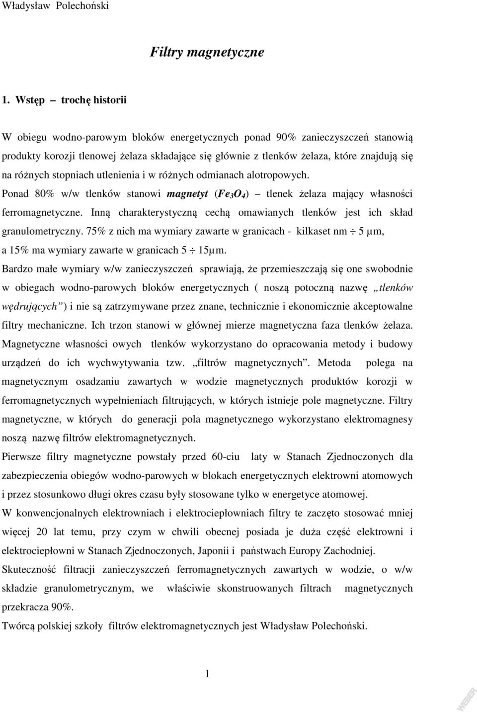 różnych stopniach utlenienia i w różnych odmianach alotropowych. Ponad 80% w/w tlenków stanowi magnetyt (Fe 3 O 4 ) tlenek żelaza mający własności ferromagnetyczne.