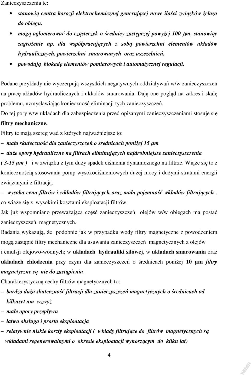 dla współpracujących z sobą powierzchni elementów układów hydraulicznych, powierzchni smarowanych oraz uszczelnień. powodują blokadę elementów pomiarowych i automatycznej regulacji.