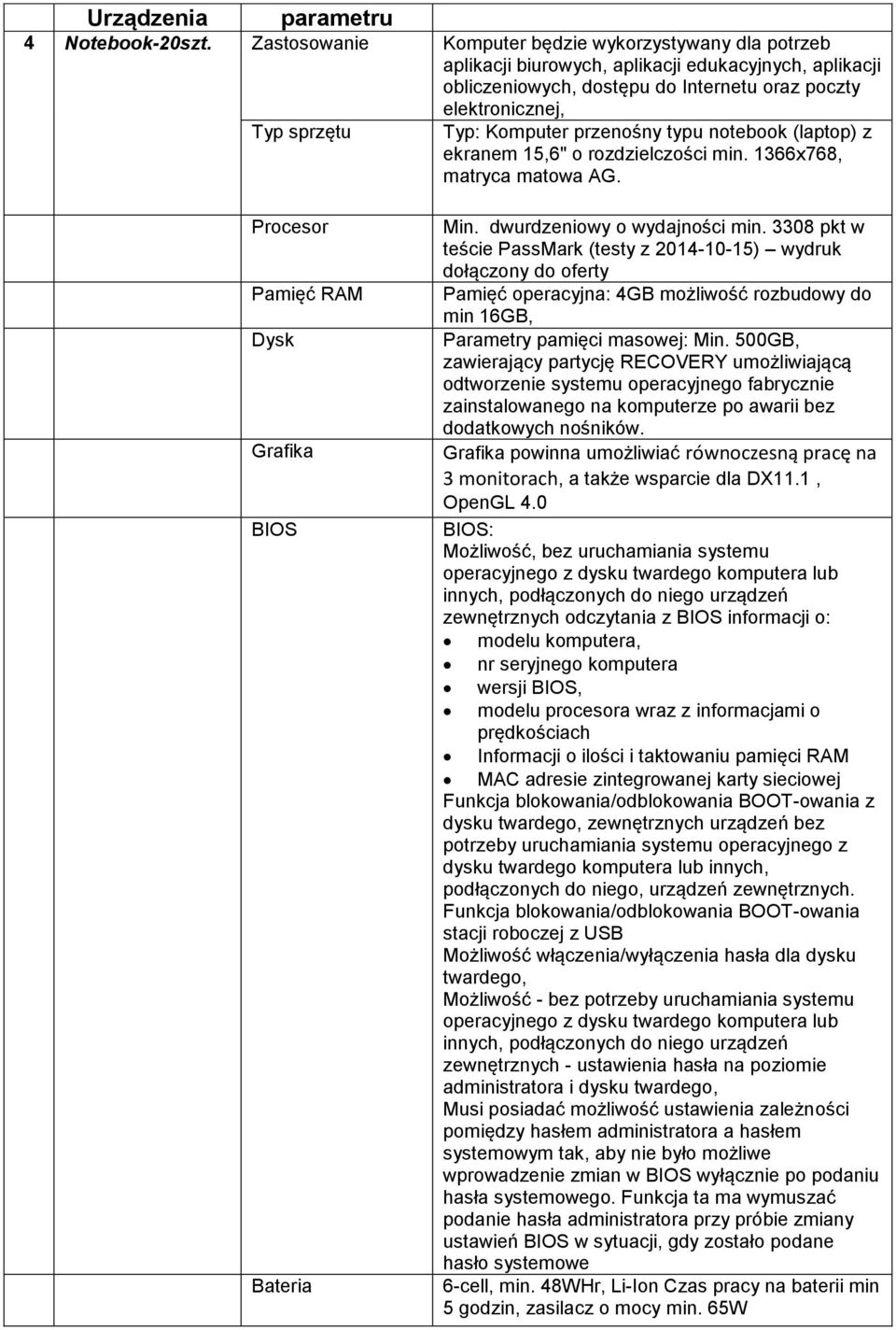 Komputer przenośny typu notebook (laptop) z ekranem 15,6" o rozdzielczości min. 1366x768, matryca matowa AG. Procesor Pamięć RAM Dysk Grafika BIOS Bateria Min. dwurdzeniowy o wydajności min.