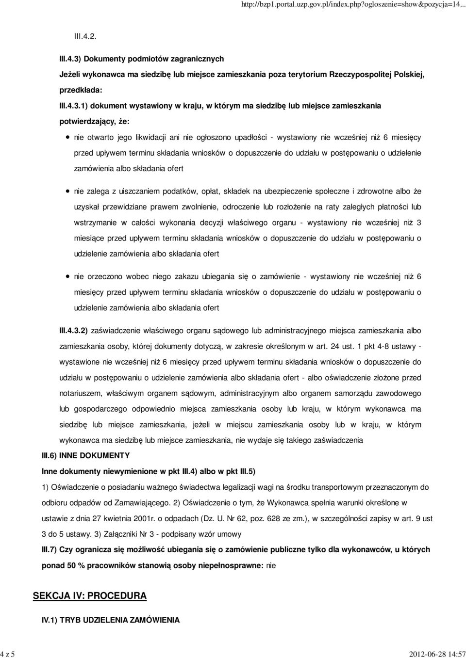 1) dokument wystawiony w kraju, w którym ma siedzibę lub miejsce zamieszkania potwierdzający, że: nie otwarto jego likwidacji ani nie ogłoszono upadłości - wystawiony nie wcześniej niż 6 miesięcy