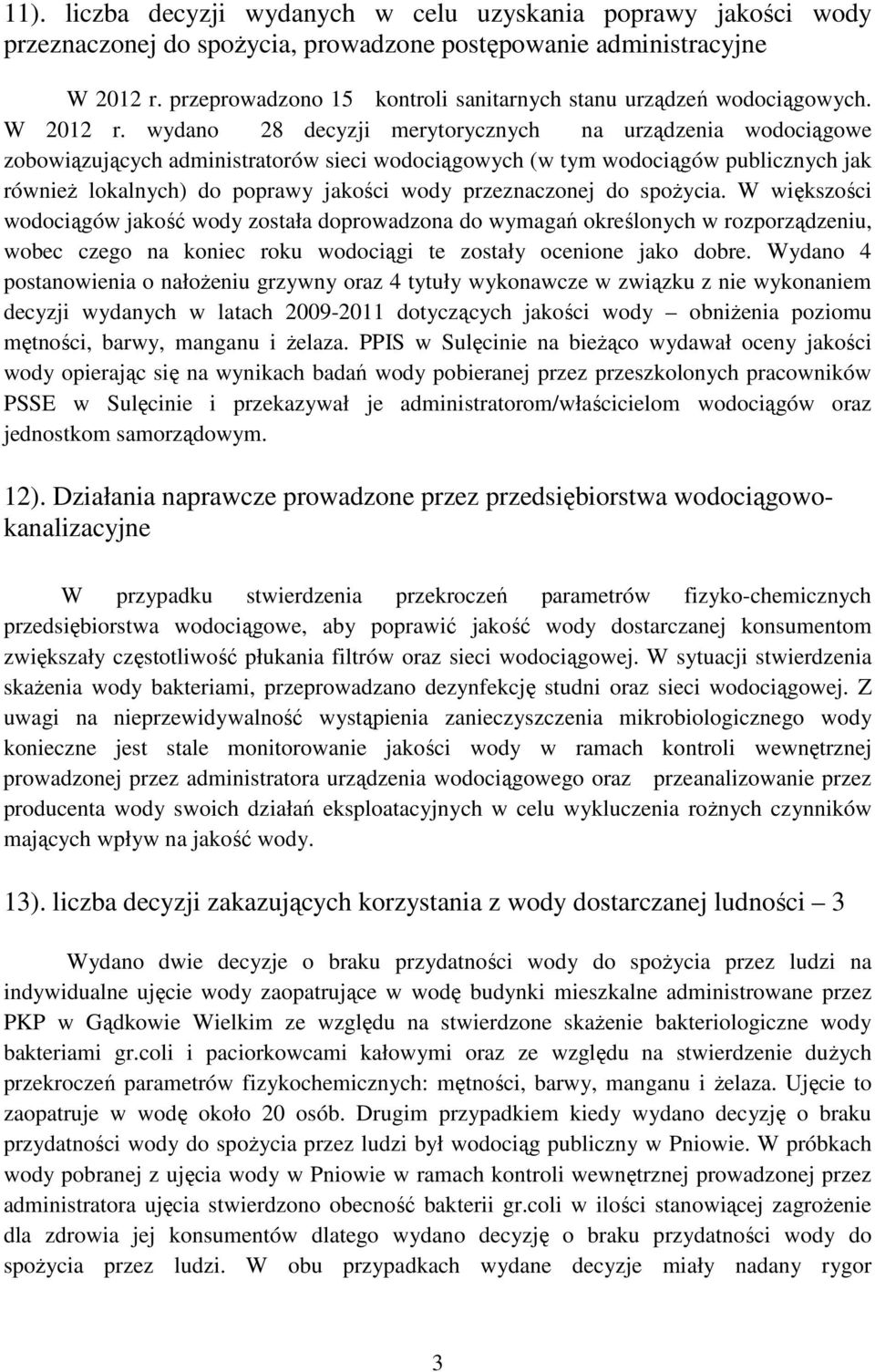 wydano 28 decyzji merytorycznych na urządzenia wodociągowe zobowiązujących administratorów sieci wodociągowych (w tym wodociągów publicznych jak również lokalnych) do poprawy jakości wody