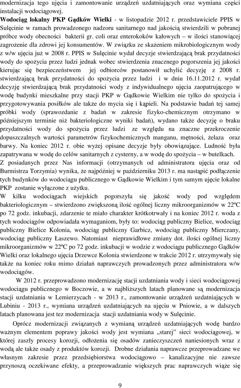 coli oraz enterokoków kałowych w ilości stanowiącej zagrożenie dla zdrowi jej konsumentów. W związku ze skażeniem mikrobiologicznym wody z w/w ujęcia już w 2008 r.