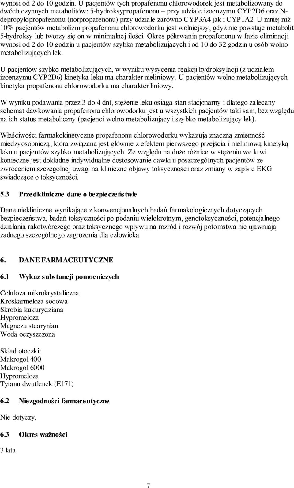 udziale zarówno CYP3A4 jak i CYP1A2. U mniej niż 10% pacjentów metabolizm propafenonu chlorowodorku jest wolniejszy, gdyż nie powstaje metabolit 5-hydroksy lub tworzy się on w minimalnej ilości.