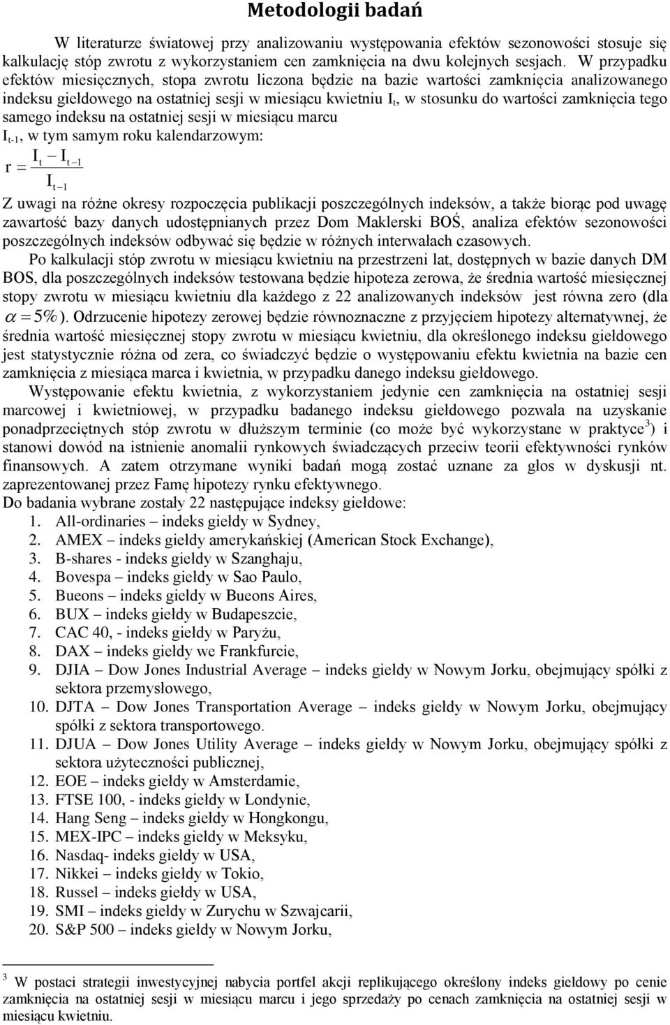 zamknięcia tego samego indeksu na ostatniej sesji w miesiącu marcu I t-1, w tym samym roku kalendarzowym: It It 1 r It 1 Z uwagi na różne okresy rozpoczęcia publikacji poszczególnych indeksów, a