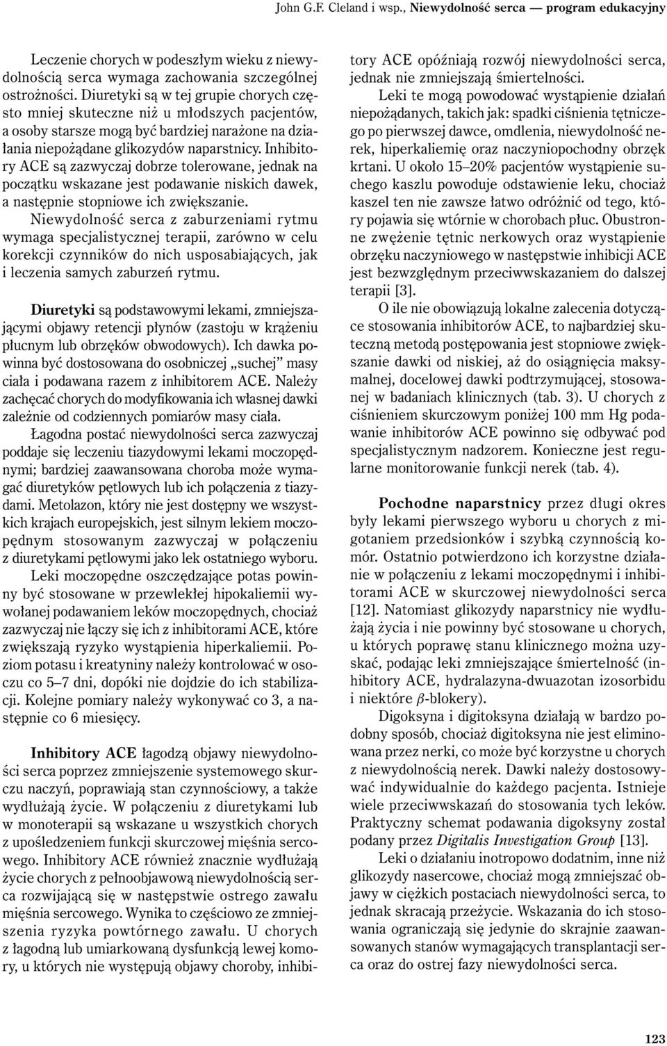 Inhibitory ACE są zazwyczaj dobrze tolerowane, jednak na początku wskazane jest podawanie niskich dawek, a następnie stopniowe ich zwiększanie.