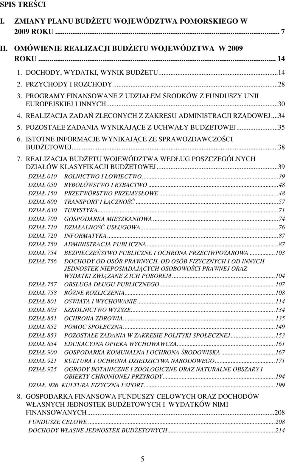 POZOSTAŁE ZADANIA WYNIKAJĄCE Z UCHWAŁY BUDśETOWEJ...35 6. ISTOTNE INFORMACJE WYNIKAJĄCE ZE SPRAWOZDAWCZOŚCI BUDśETOWEJ...38 7.
