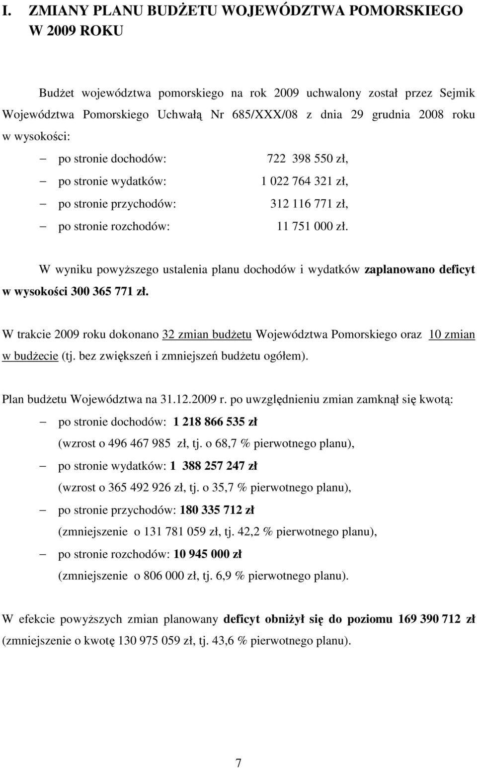 W wyniku powyŝszego ustalenia planu dochodów i wydatków zaplanowano deficyt w wysokości 300 365 771 zł.