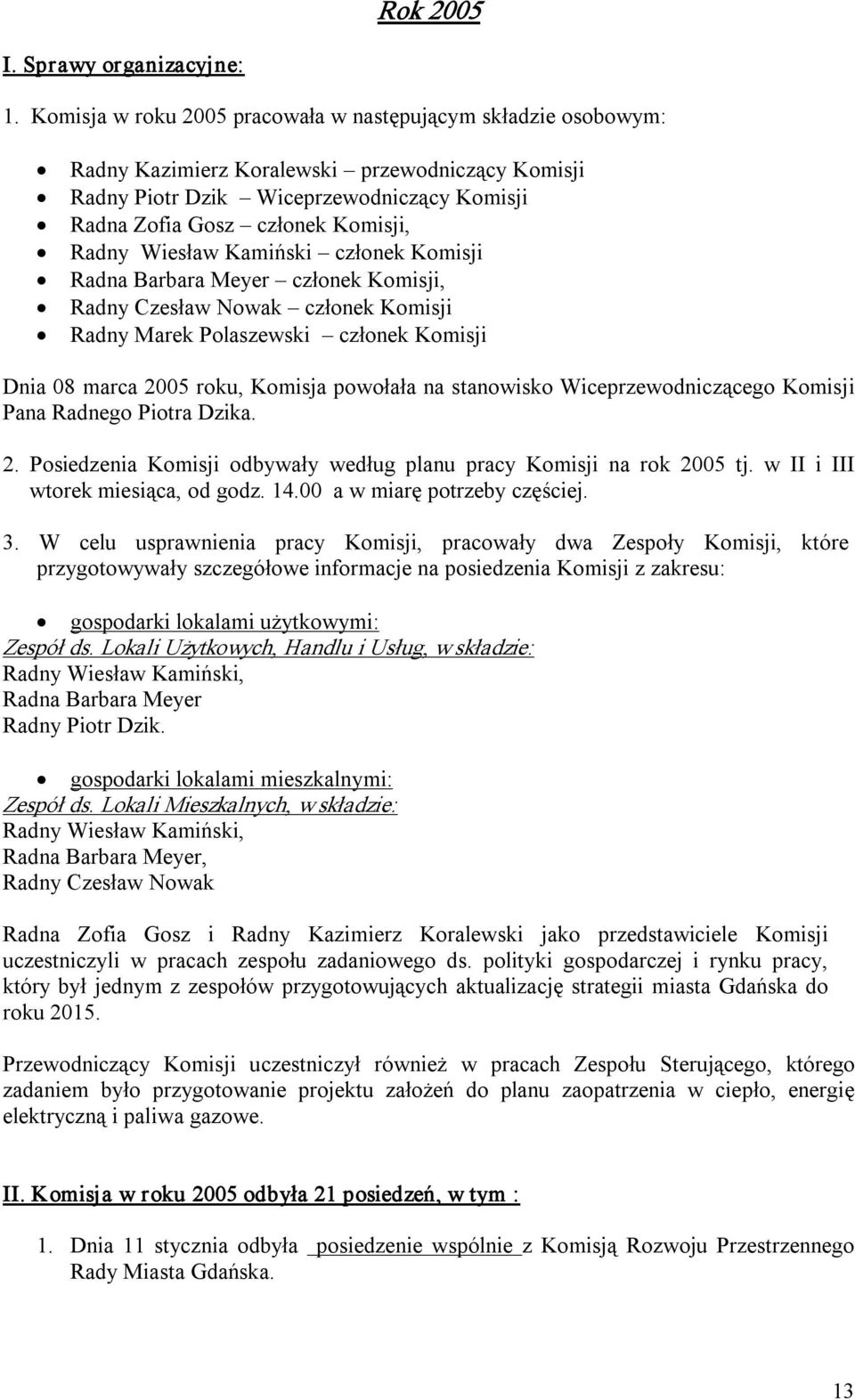 Wiesław Kamiński członek Komisji Radna Barbara Meyer członek Komisji, Radny Czesław Nowak członek Komisji Radny Marek Polaszewski członek Komisji Dnia 08 marca 2005 roku, Komisja powołała na