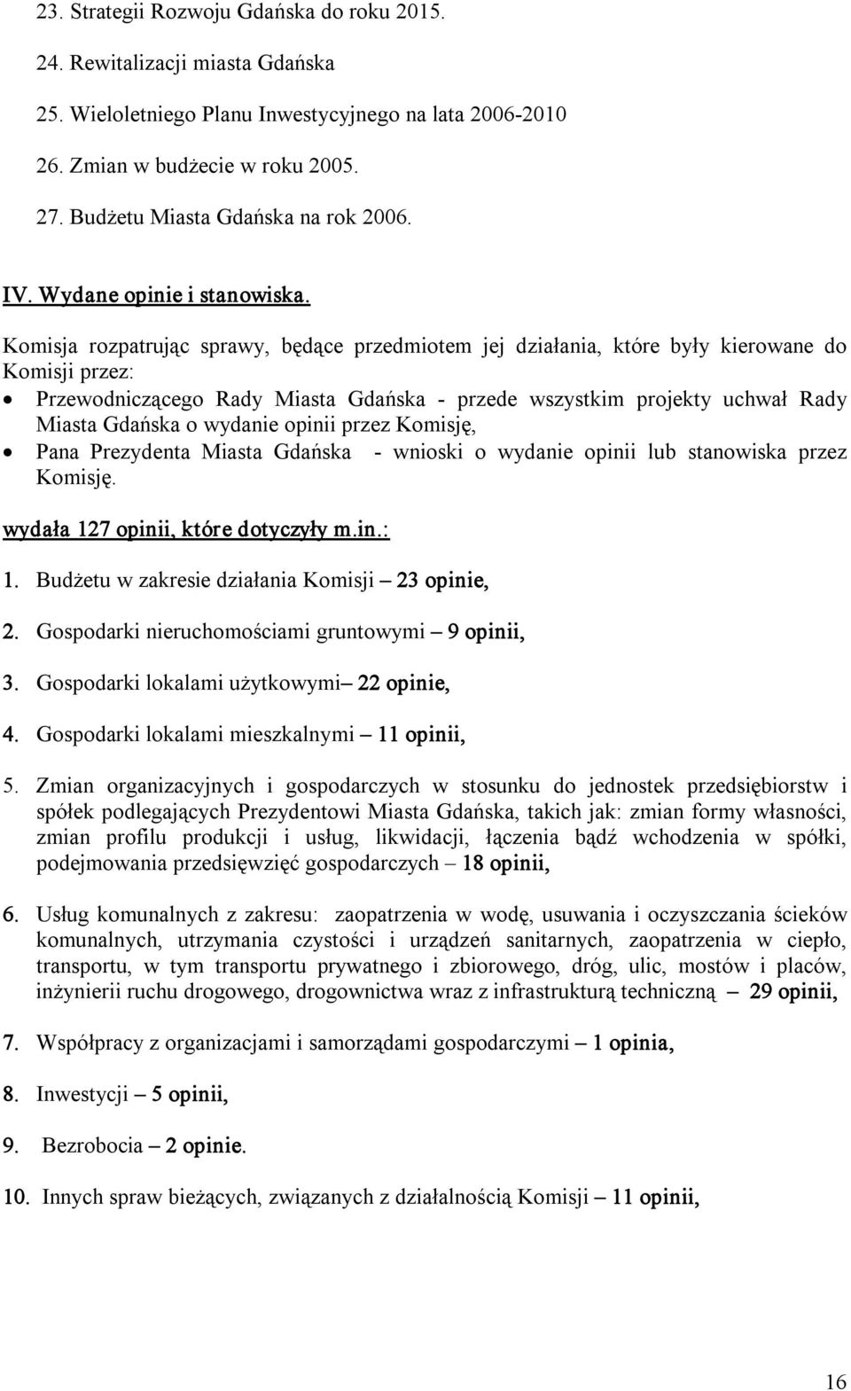 Komisja rozpatrując sprawy, będące przedmiotem jej działania, które były kierowane do Komisji przez: Przewodniczącego Rady Miasta Gdańska przede wszystkim projekty uchwał Rady Miasta Gdańska o