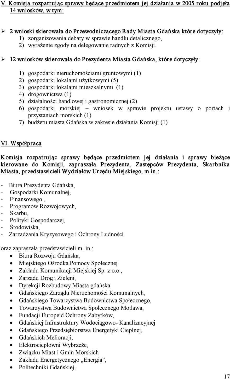 12 wniosków skierowała do Prezydenta Miasta Gdańska, które dotyczyły: 1) gospodarki nieruchomościami gruntowymi (1) 2) gospodarki lokalami użytkowymi (5) 3) gospodarki lokalami mieszkalnymi (1) 4)