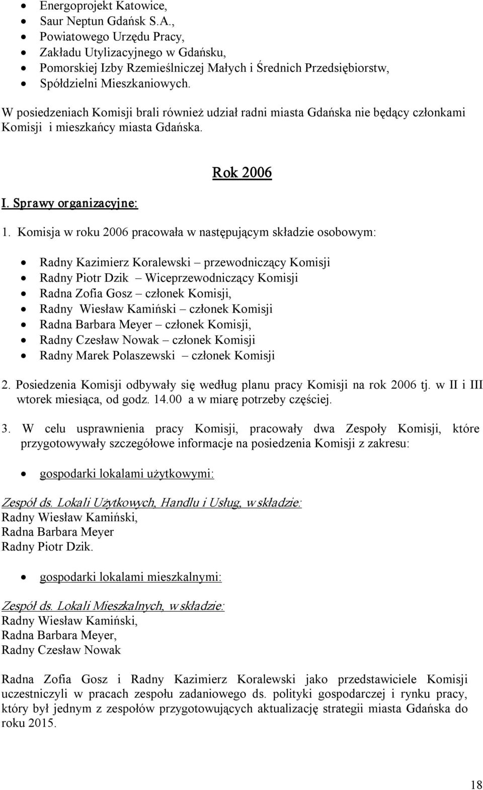 W posiedzeniach Komisji brali również udział radni miasta Gdańska nie będący członkami Komisji i mieszkańcy miasta Gdańska. I. Sprawy organizacyjne: Rok 2006 1.