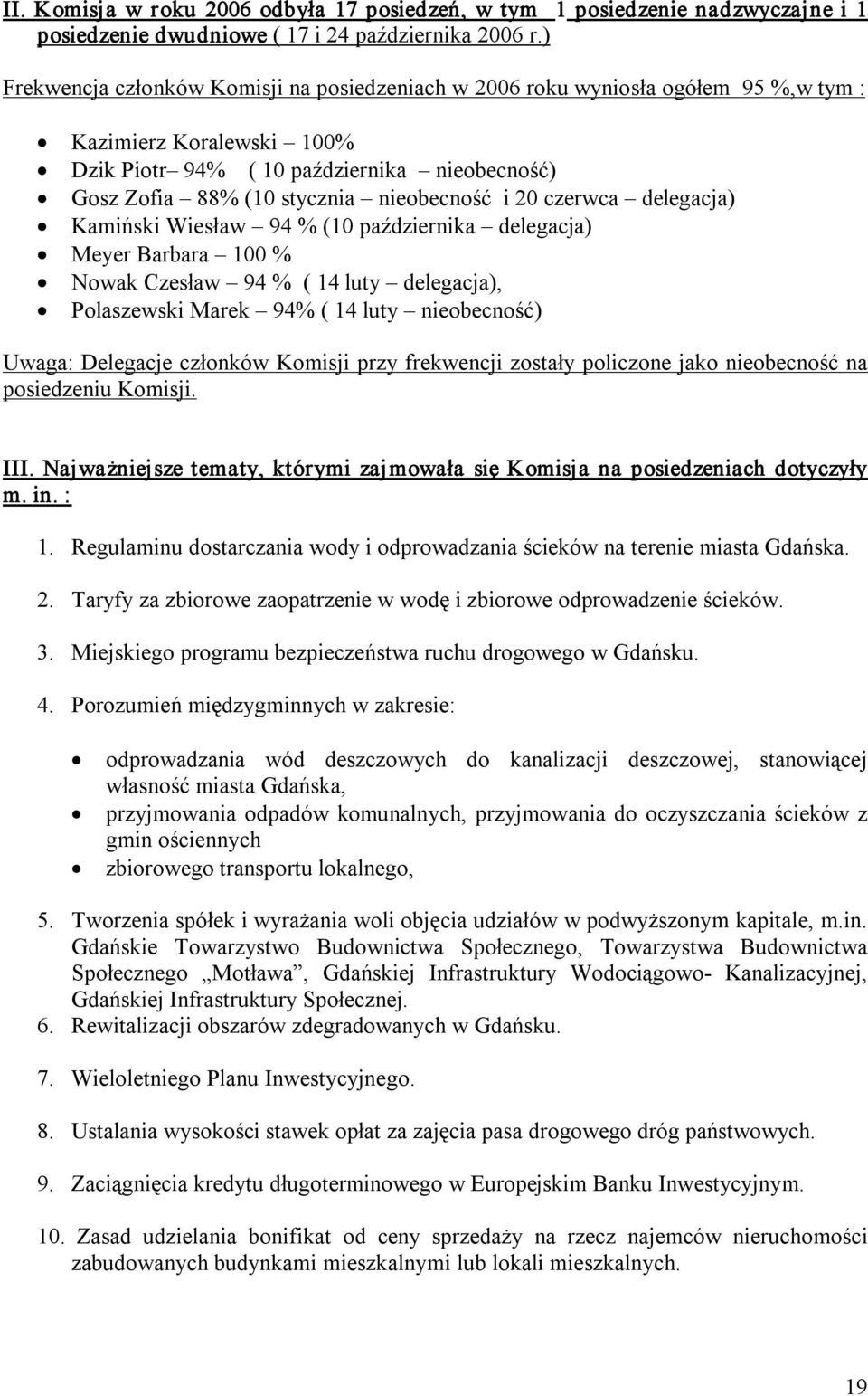 i 20 czerwca delegacja) Kamiński Wiesław 94 % (10 października delegacja) Meyer Barbara 100 % Nowak Czesław 94 % ( 14 luty delegacja), Polaszewski Marek 94% ( 14 luty nieobecność) Uwaga: Delegacje