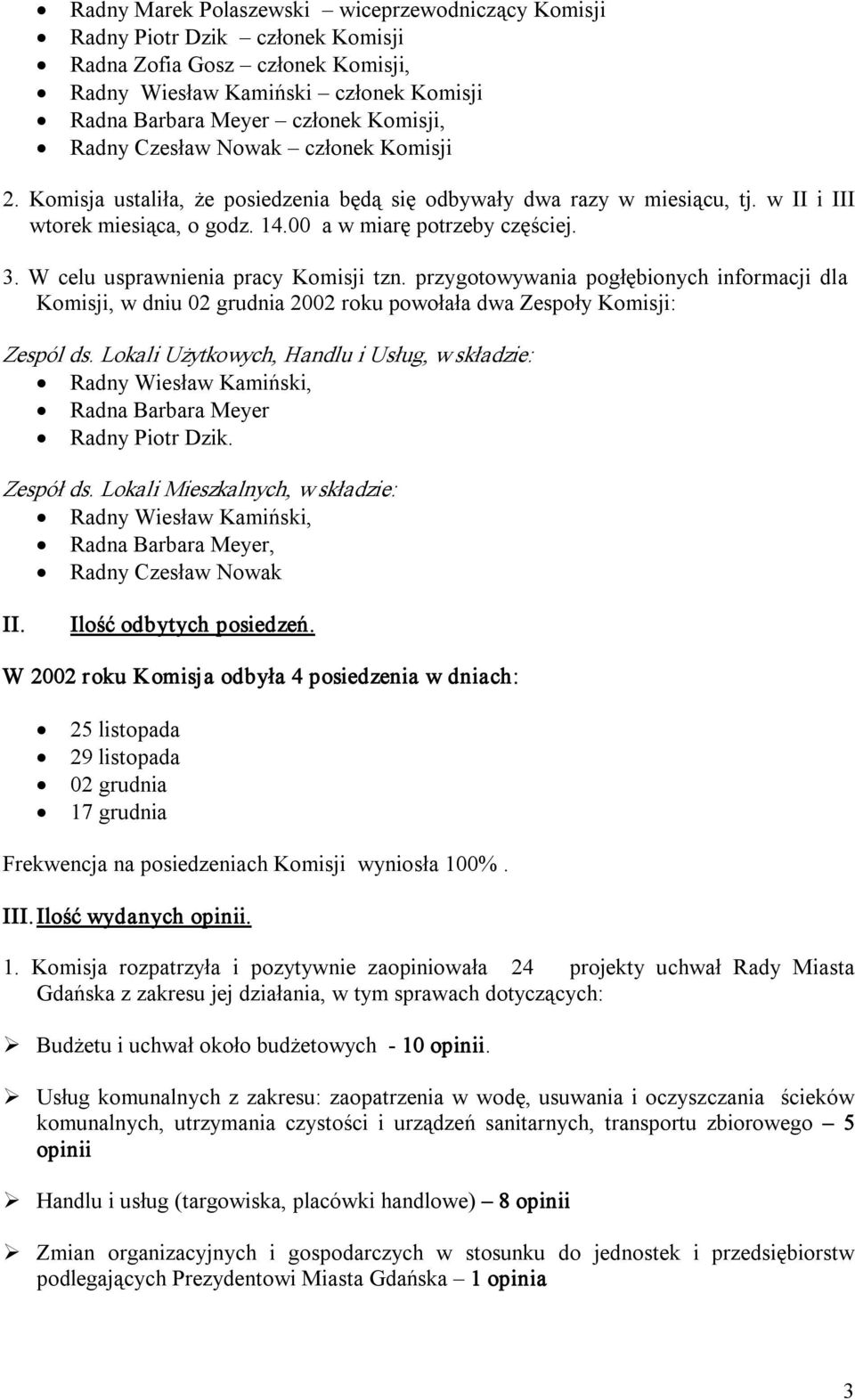 W celu usprawnienia pracy Komisji tzn. przygotowywania pogłębionych informacji dla Komisji, w dniu 02 grudnia 2002 roku powołała dwa Zespoły Komisji: Zespól ds.
