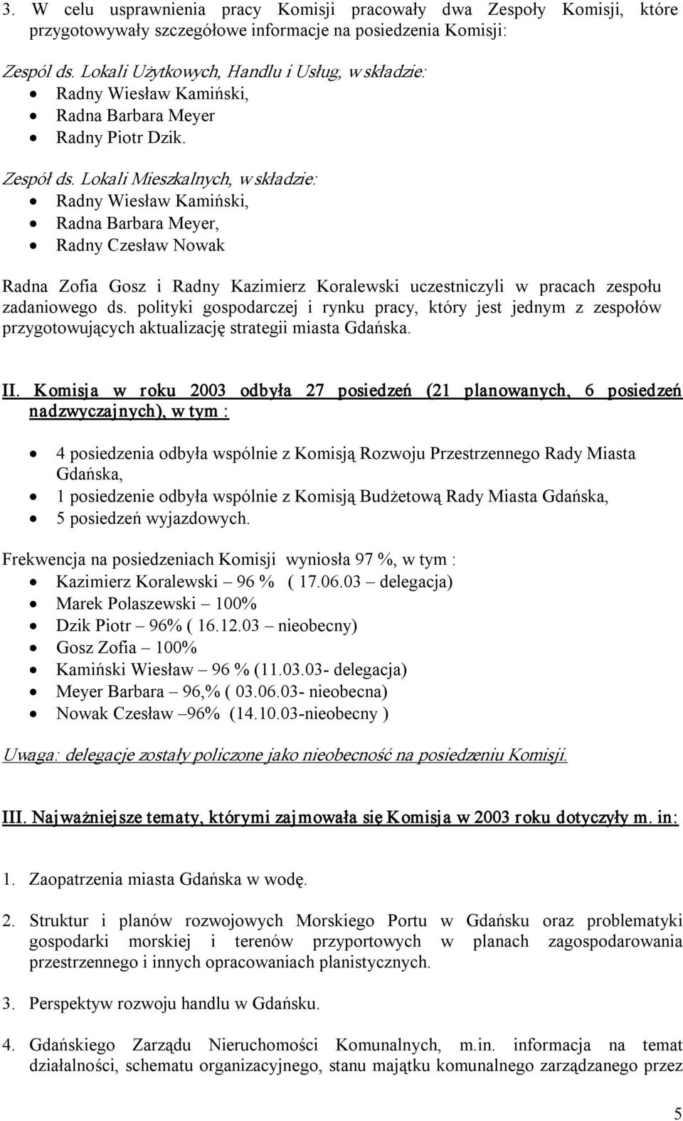 Lokali Mieszkalnych, w składzie: Radny Wiesław Kamiński, Radna Barbara Meyer, Radny Czesław Nowak Radna Zofia Gosz i Radny Kazimierz Koralewski uczestniczyli w pracach zespołu zadaniowego ds.