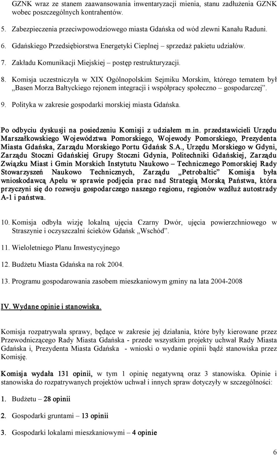 Komisja uczestniczyła w XIX Ogólnopolskim Sejmiku Morskim, którego tematem był Basen Morza Bałtyckiego rejonem integracji i współpracy społeczno gospodarczej. 9.