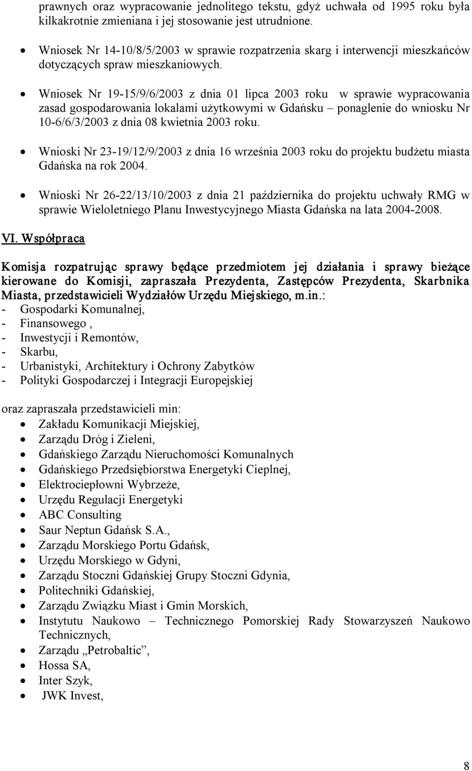 Wniosek Nr 19 15/9/6/2003 z dnia 01 lipca 2003 roku w sprawie wypracowania zasad gospodarowania lokalami użytkowymi w Gdańsku ponaglenie do wniosku Nr 10 6/6/3/2003 z dnia 08 kwietnia 2003 roku.