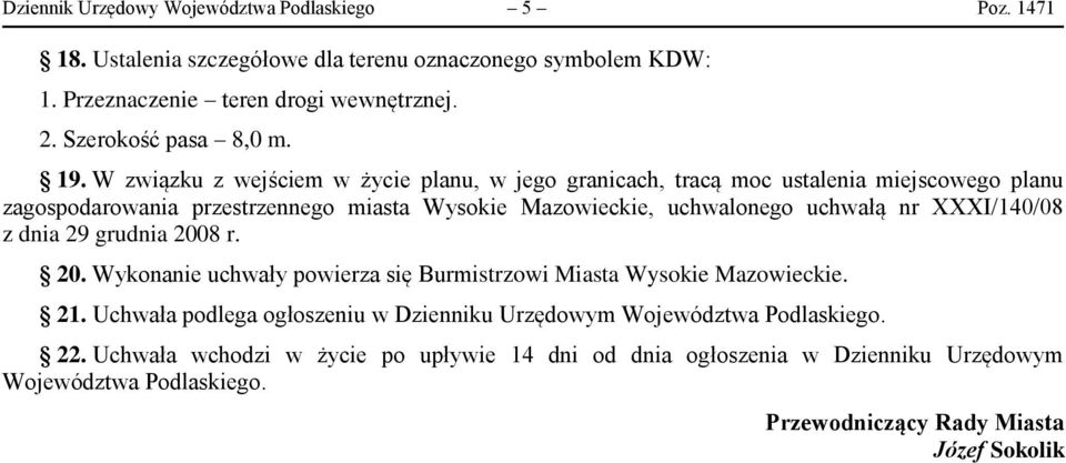 W związku z wejściem w życie planu, w jego granicach, tracą moc ustalenia miejscowego planu zagospodarowania przestrzennego miasta Wysokie Mazowieckie, uchwalonego uchwałą nr