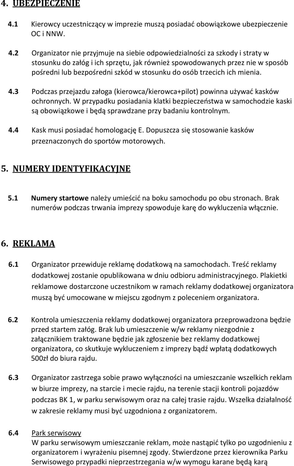 2 Organizator nie przyjmuje na siebie odpowiedzialności za szkody i straty w stosunku do załóg i ich sprzętu, jak również spowodowanych przez nie w sposób pośredni lub bezpośredni szkód w stosunku do