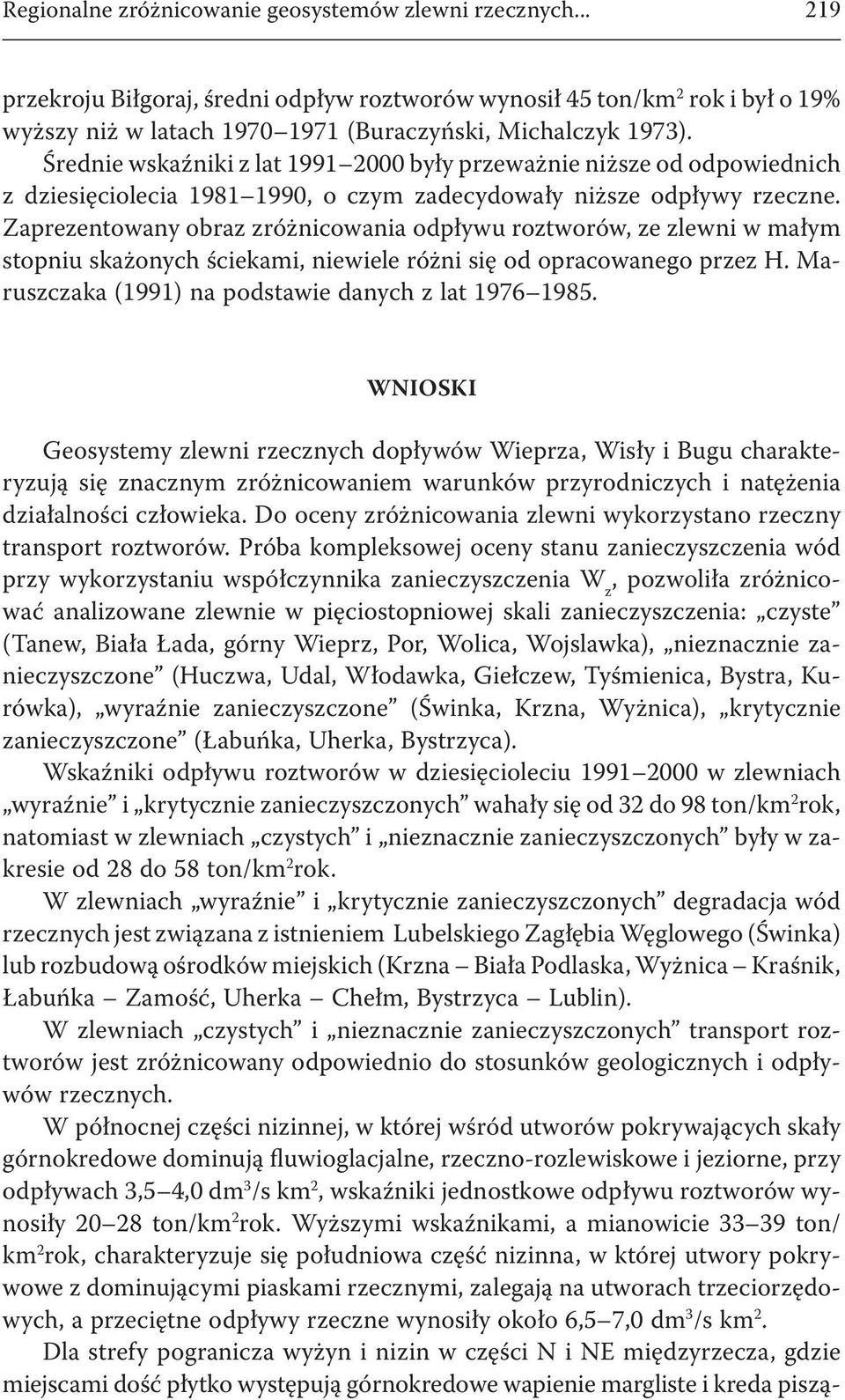 Zaprezentowany obraz zróżnicowania odpływu roztworów, ze zlewni w małym stopniu skażonych ściekami, niewiele różni się od opracowanego przez H. Maruszczaka (1991) na podstawie danych z lat 1976 1985.