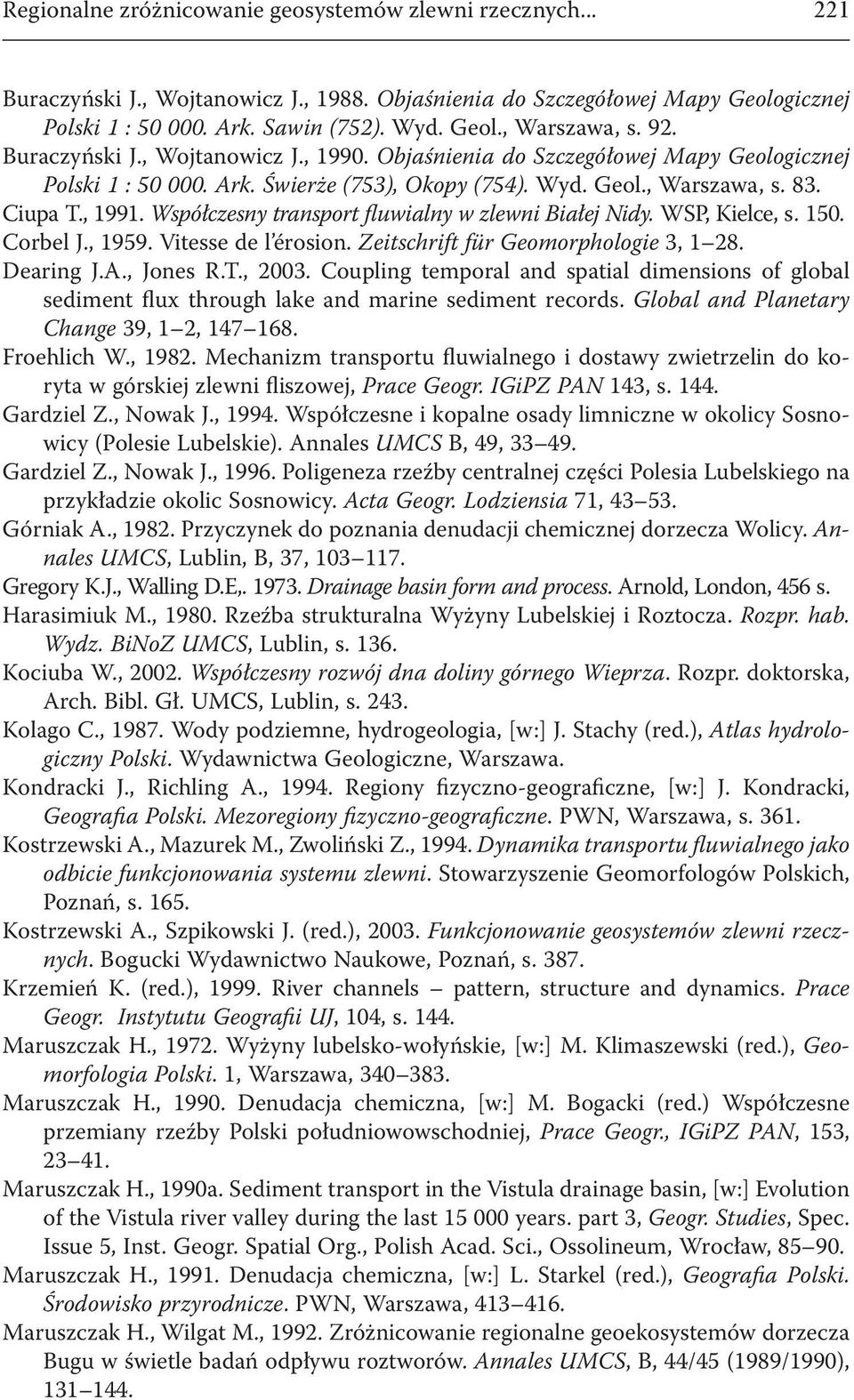 Współczesny transport fluwialny w zlewni Białej Nidy. WSP, Kielce, s. 150. Corbel J., 1959. Vitesse de l érosion. Zeitschrift für Geomorphologie 3, 1 28. Dearing J.A., Jones R.T., 2003.